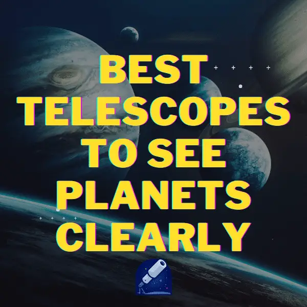 Best Telescopes To See Planets Clearly
