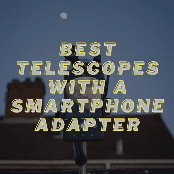 Best Telescopes With A Smartphone adapter
